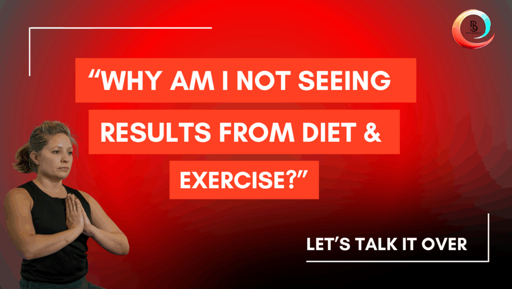 “Why Am I Not Seeing Results from Diet & Exercise?”