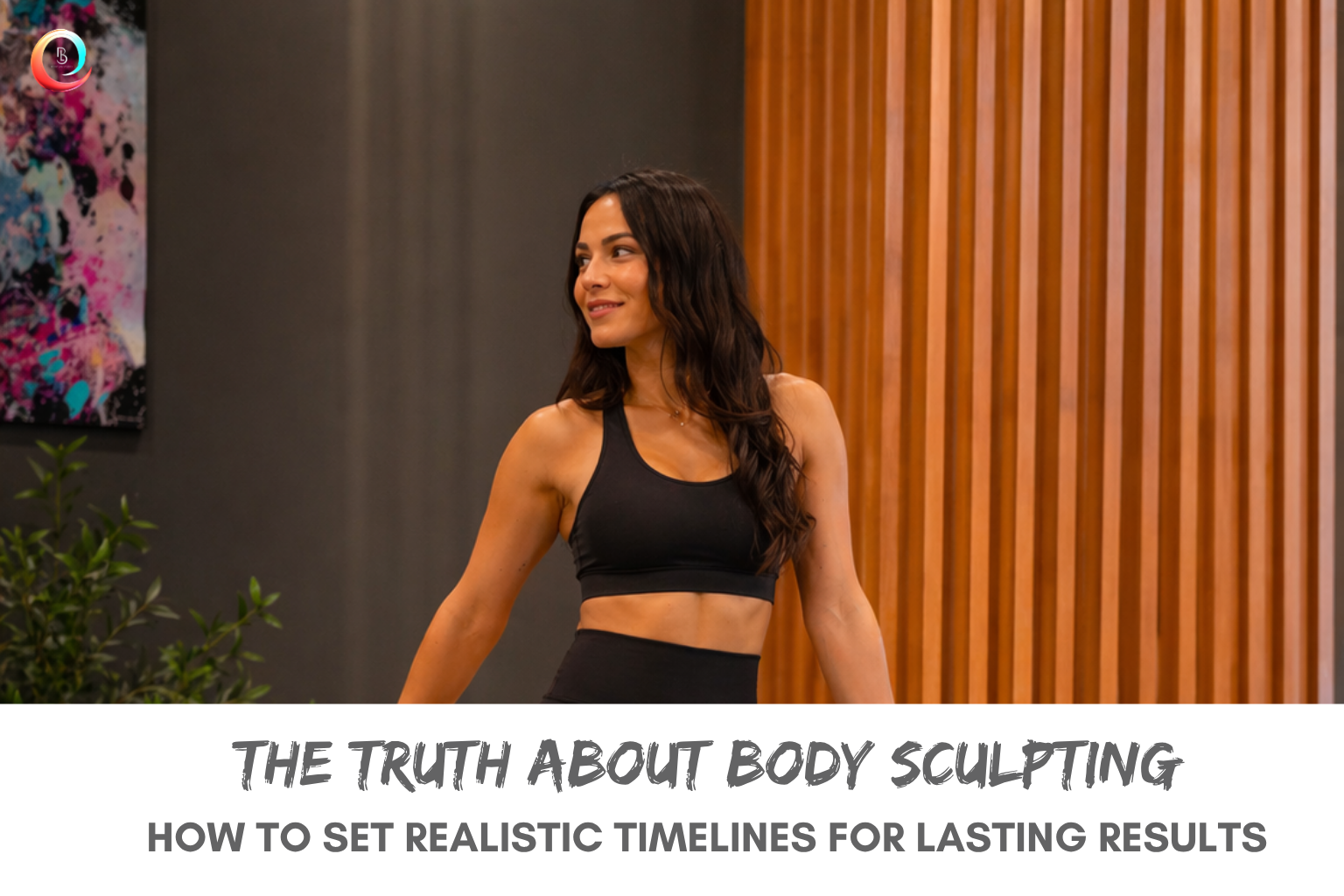 Body sculpting realistic timelines and lasting results guide featuring a wellness client